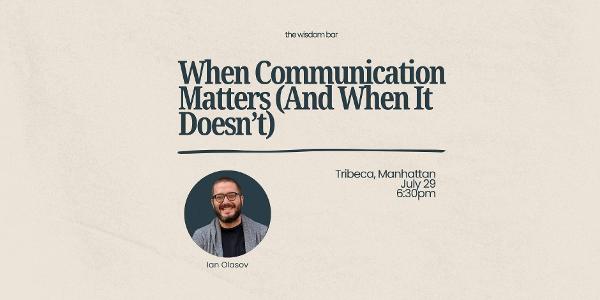 The Wisdom Bar – “ When Communication Matters (And When It Doesn’t)” at Brooklyn