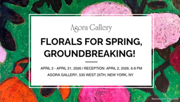 Florals for Spring, Groundbreaking! at Agora Gallery