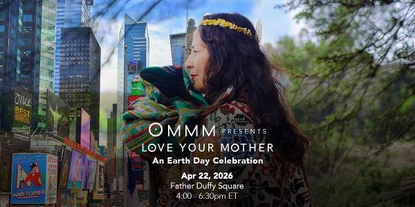 Earth Day Reimagined in Times Square: OMMM presents “Love Your Mother,” a Celebration Through Music, Meditation and Storytelling at Father Duffy Square, Broadway between 46th and 47th Streets, NYC