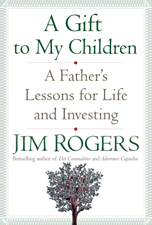 A Gift to My Children: A Father's Lessons for Life and Investing, by Jim Rogers