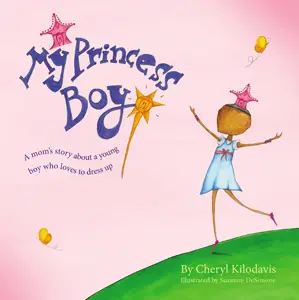 My Princess Boy: A Mom's Story About a Young Boy Who Loves to Dress Up; by Cheryl Kilodavis