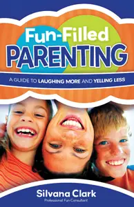 Fun-Fulled Parenting: A Guide to Laughing More and Yelling Less, by Silvana Clark